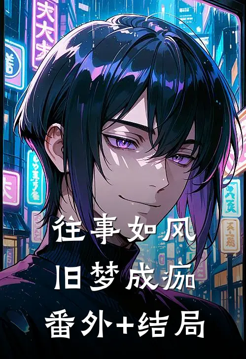往事如风，旧梦成痂:(番外)+(结局)