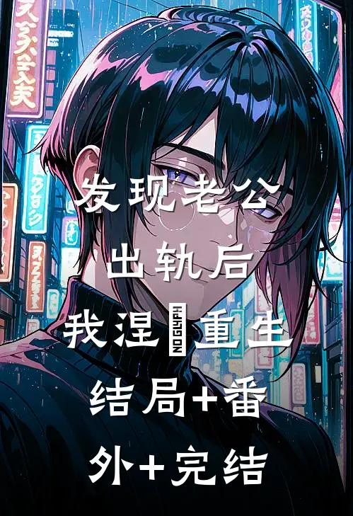 发现老公出轨后，我涅槃重生结局+番外+完结