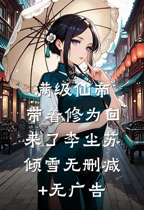满级仙帝，带着修为回来了李尘苏倾雪无删减+无广告