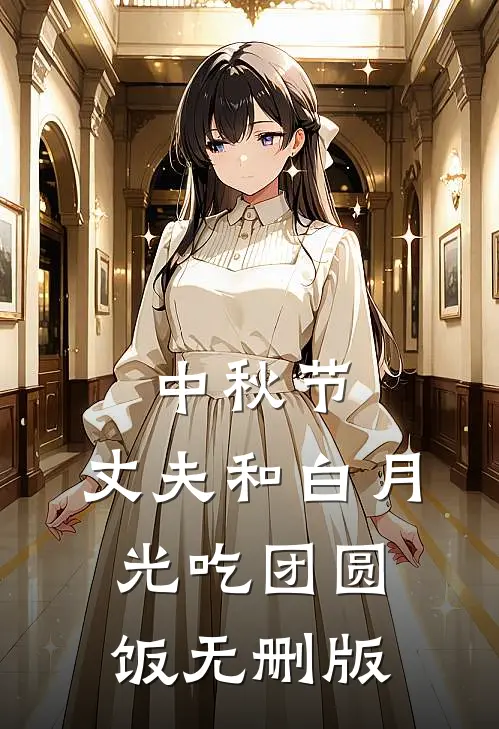 中秋节，丈夫和白月光吃团圆饭无删版