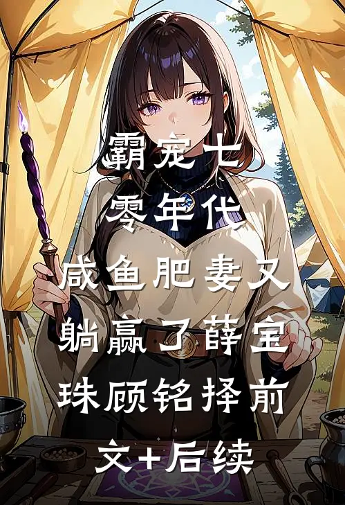 霸宠七零年代：咸鱼肥妻又躺赢了薛宝珠顾铭择前文+后续