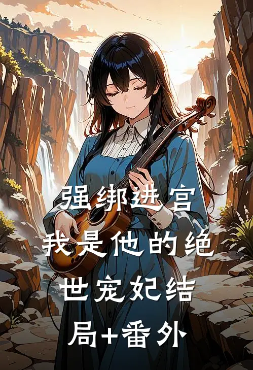 强绑进宫：我是他的绝世宠妃结局+番外