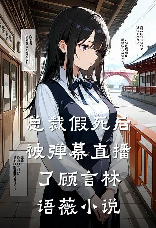 总裁假死后被弹幕直播了顾言林语薇小说