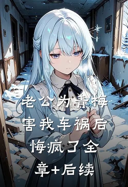 老公为青梅害我车祸后悔疯了全章+后续