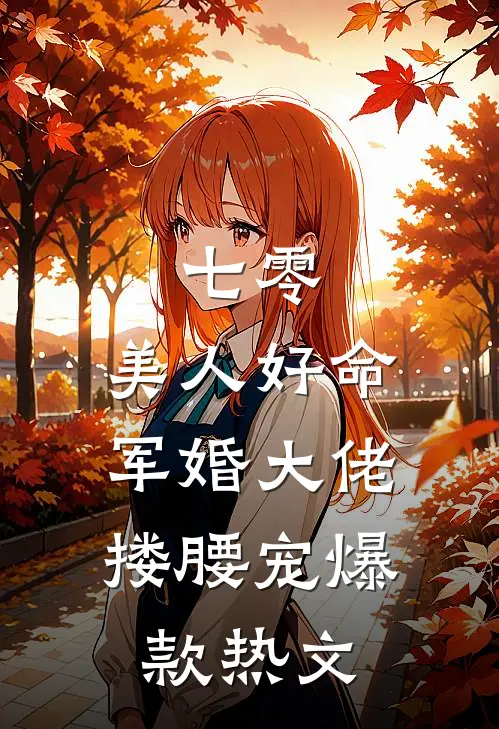 七零：美人好命，军婚大佬搂腰宠爆款热文