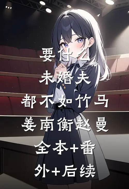 要什么未婚夫，都不如竹马姜南衡赵曼全本+番外+后续