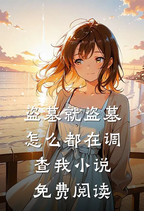 盗墓就盗墓，怎么都在调查我小说免费阅读