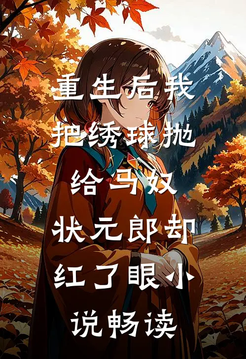 重生后我把绣球抛给马奴，状元郎却红了眼小说畅读