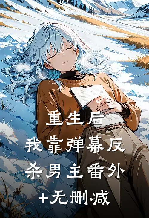 重生后，我靠弹幕反杀男主番外+无删减