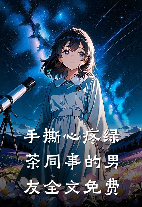 手撕心疼绿茶同事的男友全文免费