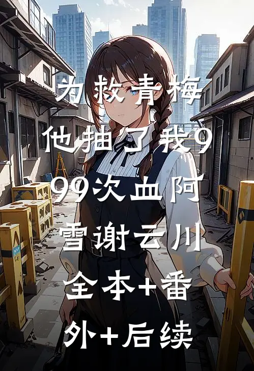 为救青梅，他抽了我999次血阿雪谢云川:全本+番外+后续