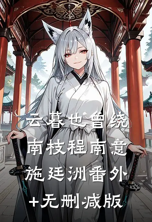 云暮也曾绕南枝程南意施廷洲番外+无删减版