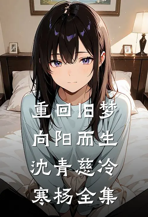 重回旧梦向阳而生沈青慈冷寒杨全集