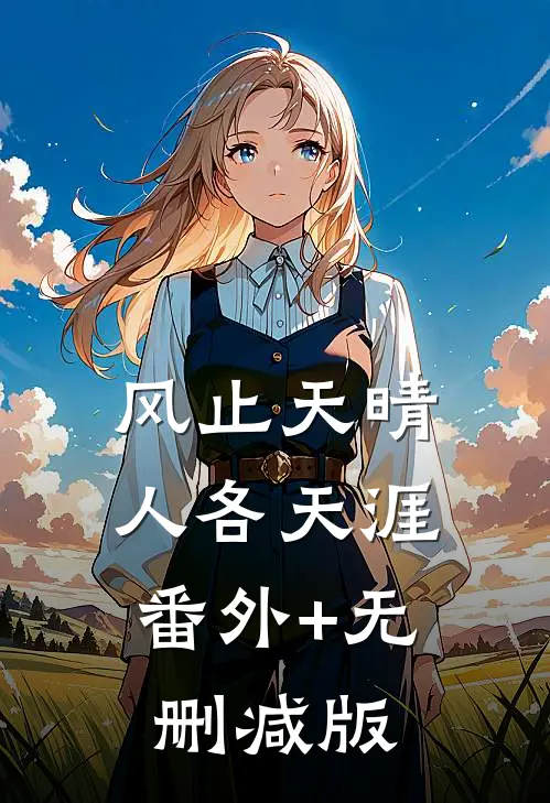 风止天晴，人各天涯:番外+无删减版