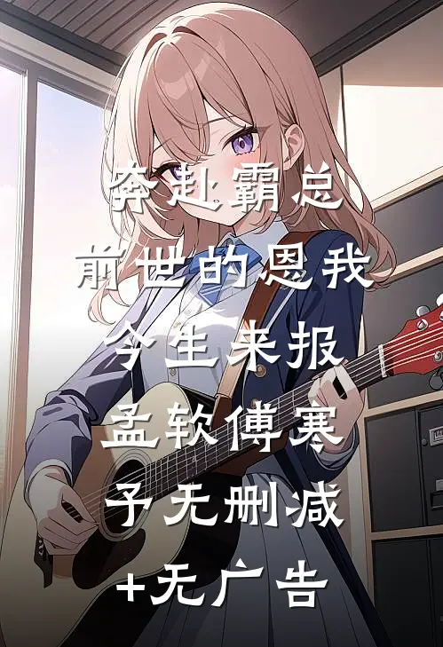 奔赴霸总，前世的恩我今生来报孟软傅寒予无删减+无广告