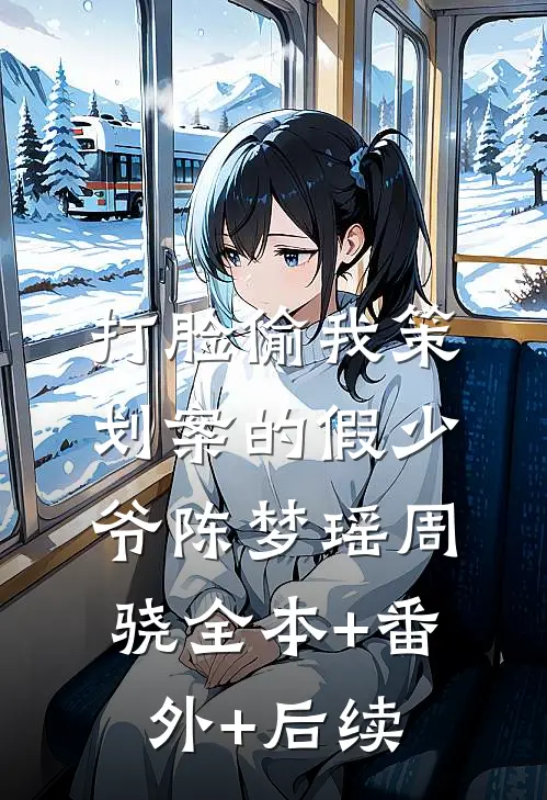 打脸偷我策划案的假少爷陈梦瑶周骁全本+番外+后续