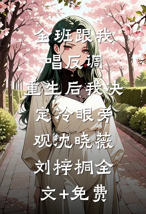 全班跟我唱反调，重生后我决定冷眼旁观沈晓薇刘梓桐全文+免费