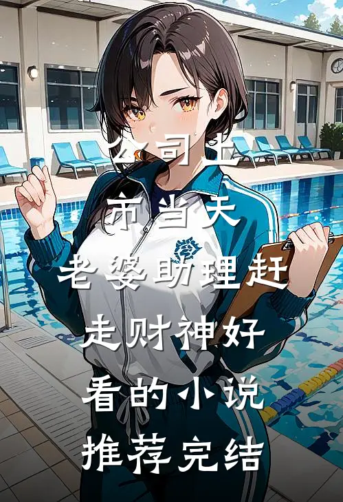 公司上市当天，老婆助理赶走财神好看的小说推荐完结