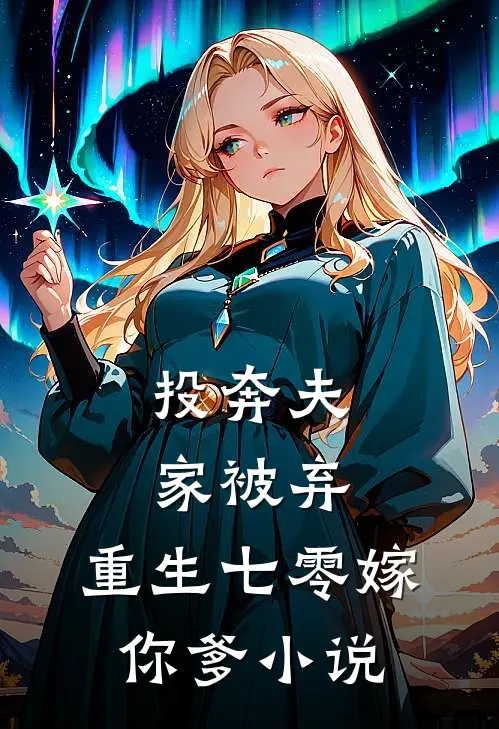投奔夫家被弃，重生七零嫁你爹小说