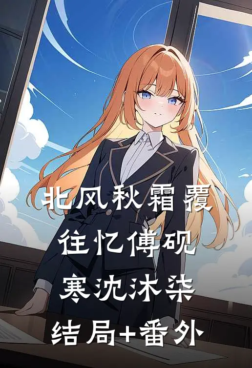 北风秋霜覆往忆傅砚寒沈沐柒:结局+番外