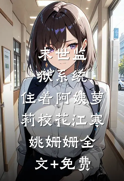 末世监狱系统，住着阿姨萝莉校花江寒姚姗姗全文+免费