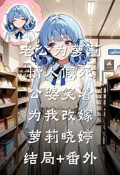 老公为萝莉情人假死公婆笑着为我改嫁萝莉晓婷:结局+番外