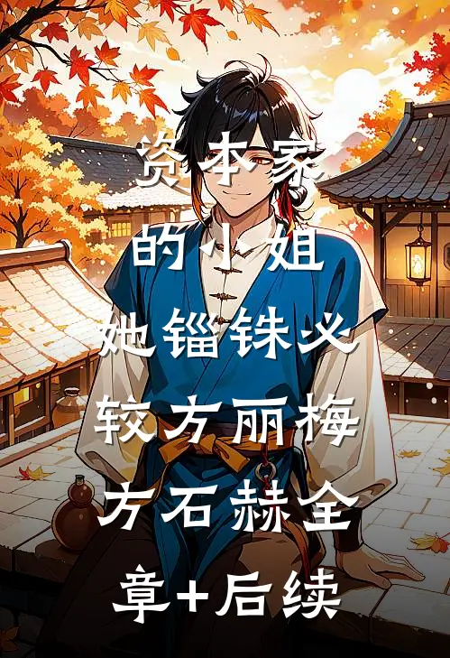资本家的小姐，她锱铢必较方丽梅方石赫全章+后续