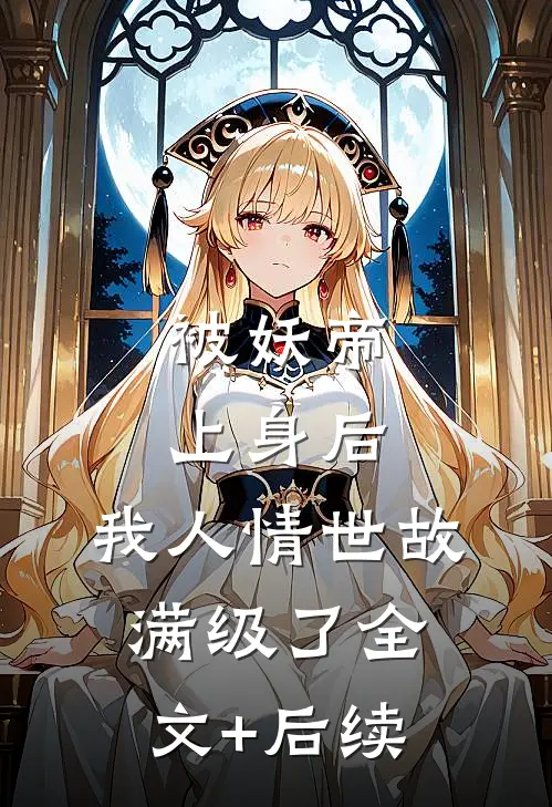 被妖帝上身后，我人情世故满级了全文+后续