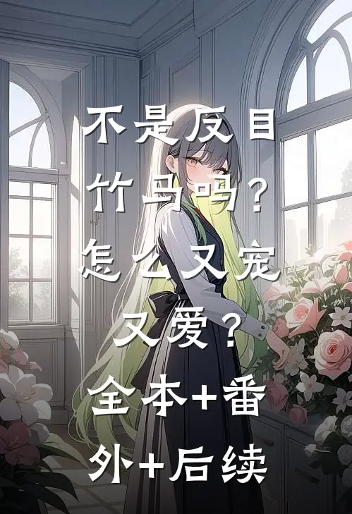 不是反目竹马吗？怎么又宠又爱？:全本+番外+后续