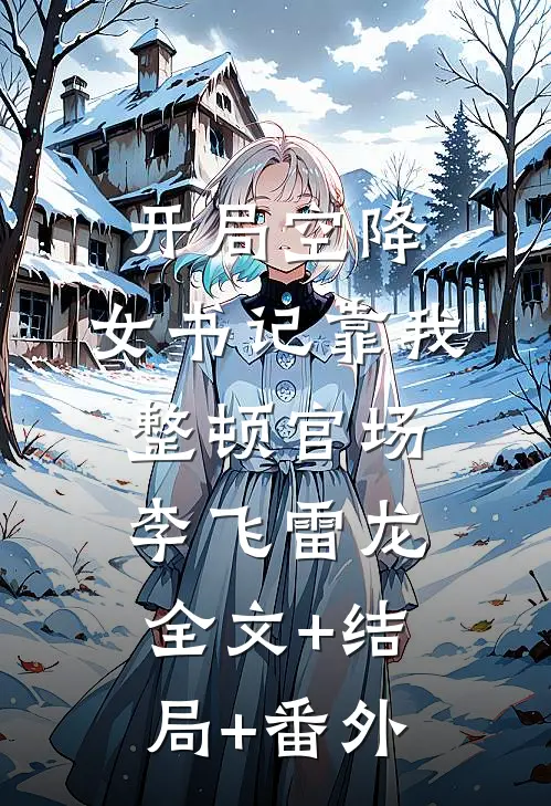 开局空降，女书记靠我整顿官场李飞雷龙全文+结局+番外