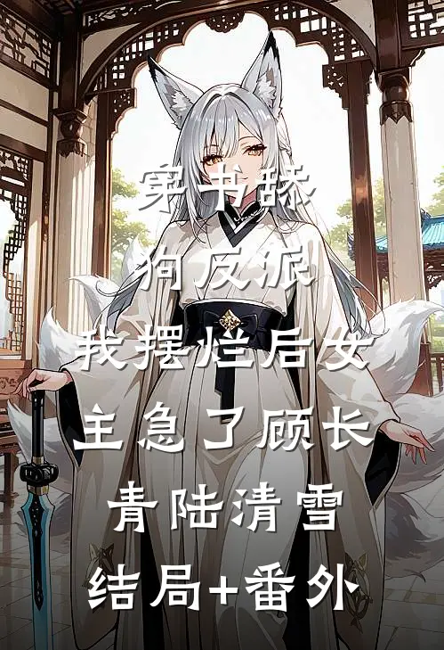穿书舔狗反派，我摆烂后女主急了顾长青陆清雪:结局+番外