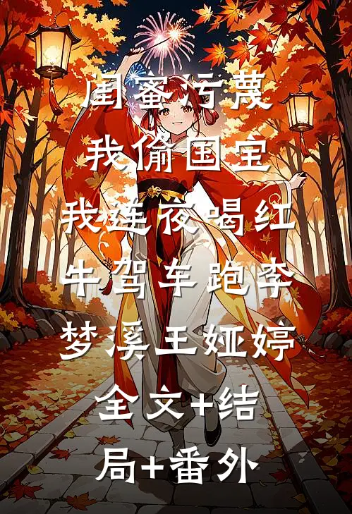 闺蜜污蔑我偷国宝，我连夜喝红牛驾车跑李梦溪王娅婷:全文+结局+番外