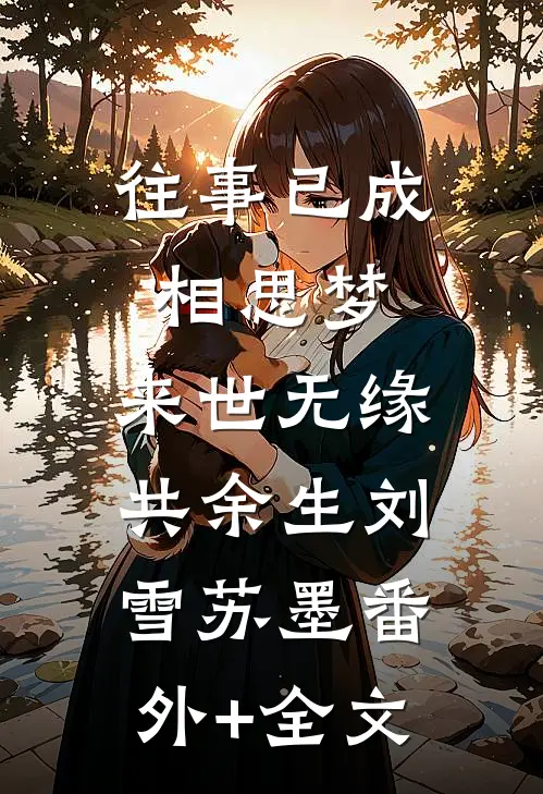 往事已成相思梦，来世无缘共余生刘雪苏墨(番外)+(全文)