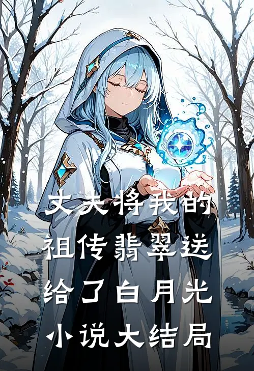丈夫将我的祖传翡翠送给了白月光小说大结局