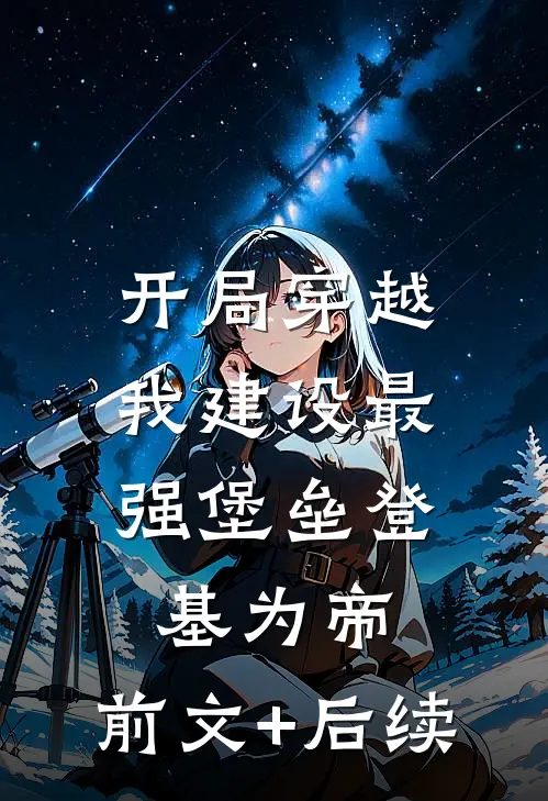 开局穿越，我建设最强堡垒登基为帝:前文+后续