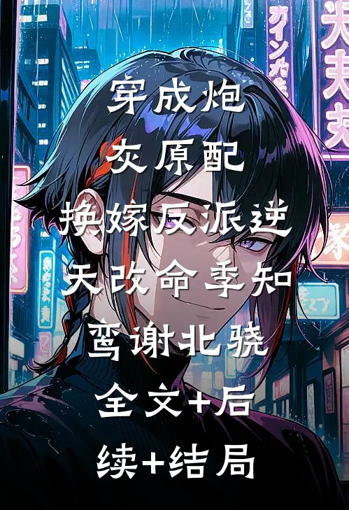 穿成炮灰原配，换嫁反派逆天改命季知鸾谢北骁全文+后续+结局
