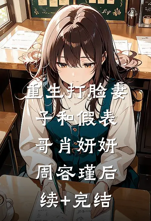 重生打脸妻子和假表哥肖妍妍周容瑾后续+完结