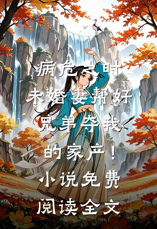 病危之时，未婚妻帮好兄弟夺我的家产！小说免费阅读全文