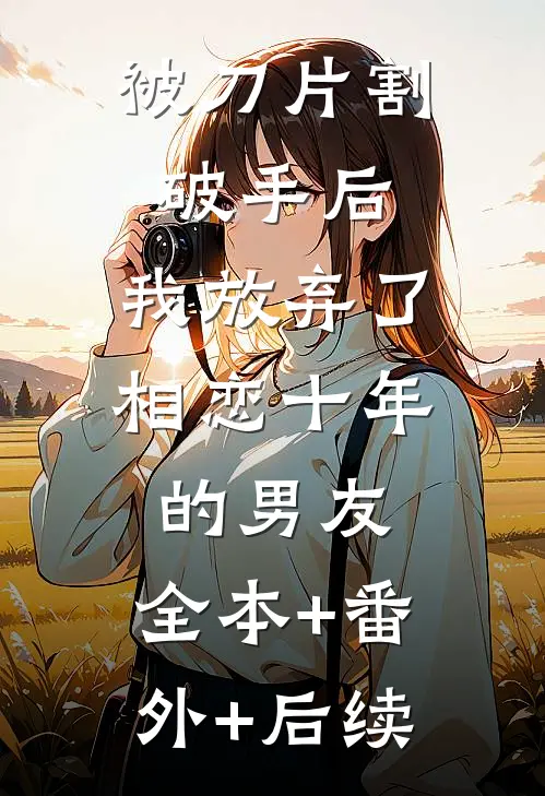 被刀片割破手后，我放弃了相恋十年的男友:全本+番外+后续