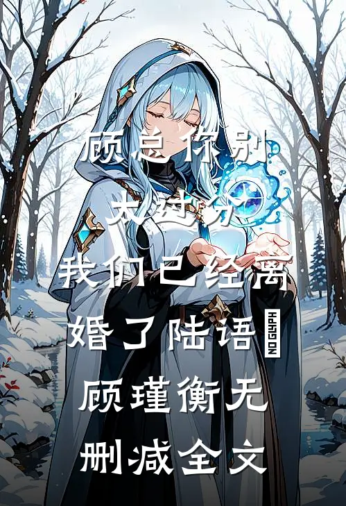 顾总你别太过分，我们已经离婚了陆语婳顾瑾衡无删减全文