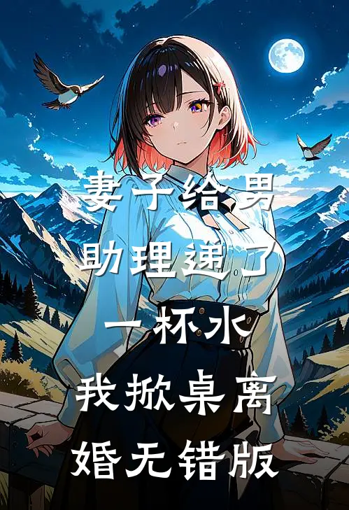 妻子给男助理递了一杯水，我掀桌离婚无错版
