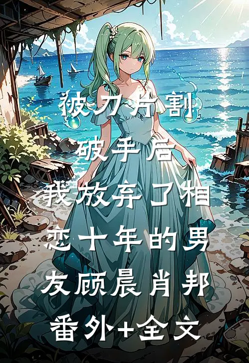被刀片割破手后，我放弃了相恋十年的男友顾晨肖邦:(番外)+(全文)