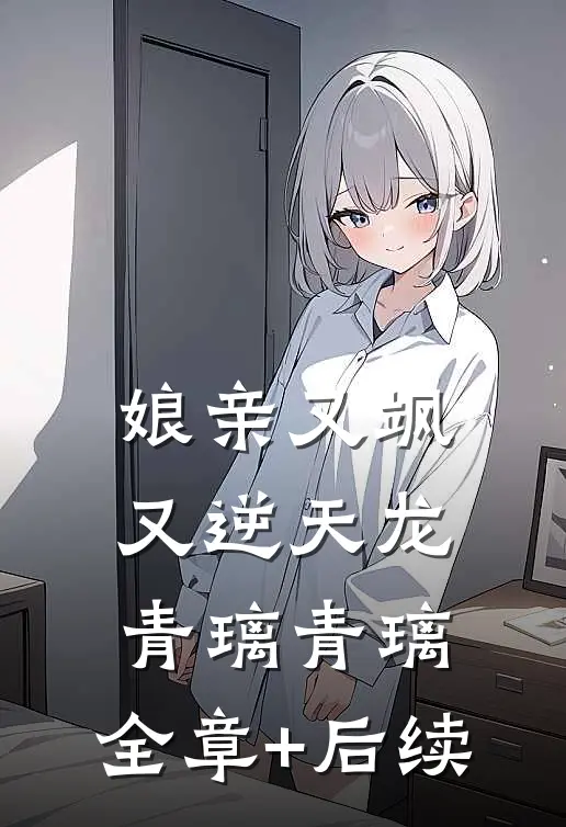 娘亲又飒又逆天龙青璃青璃:全章+后续