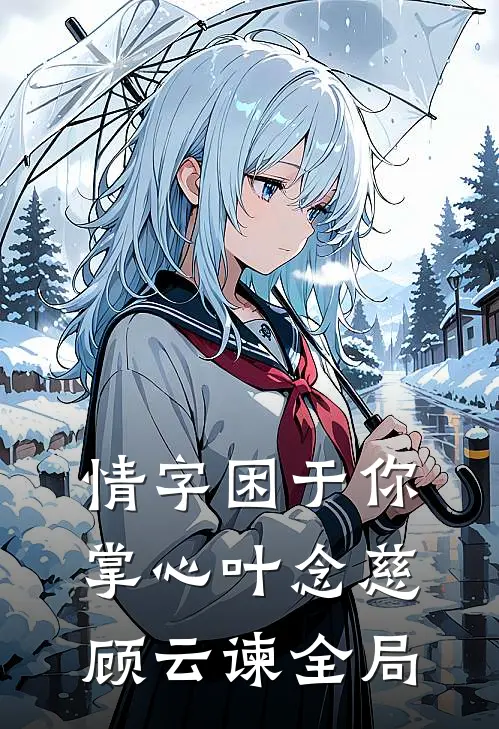 情字困于你掌心叶念慈顾云谏全局
