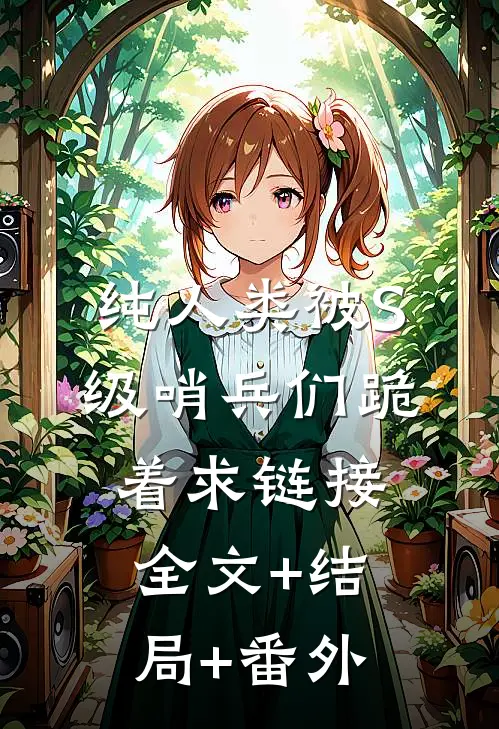 纯人类被S级哨兵们跪着求链接:全文+结局+番外