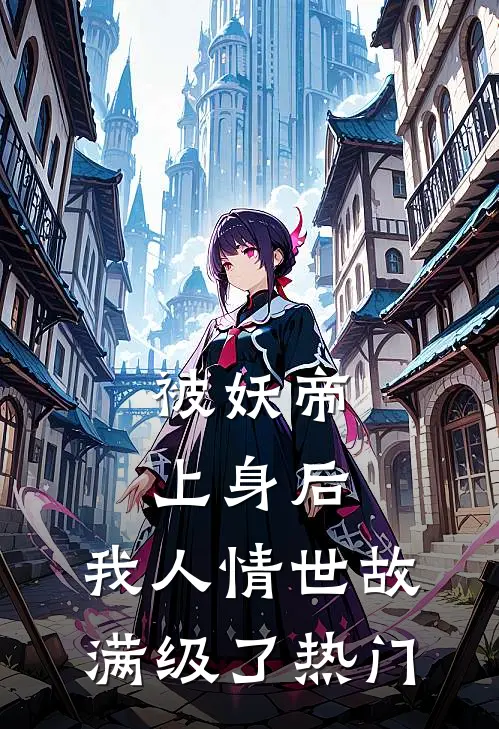 被妖帝上身后，我人情世故满级了热门