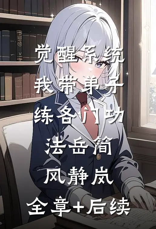觉醒系统：我带弟子练各门功法岳简风静岚:全章+后续