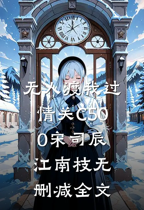 无人渡我过情关C500宋司辰江南枝无删减全文