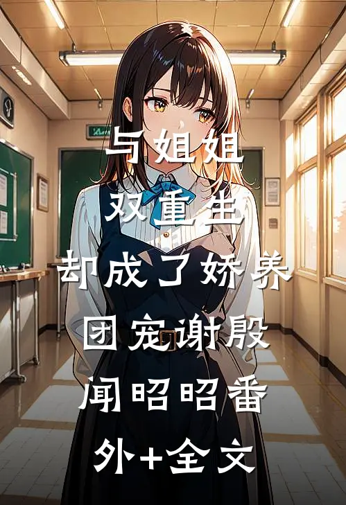 与姐姐双重生，却成了娇养团宠谢殷闻昭昭(番外)+(全文)
