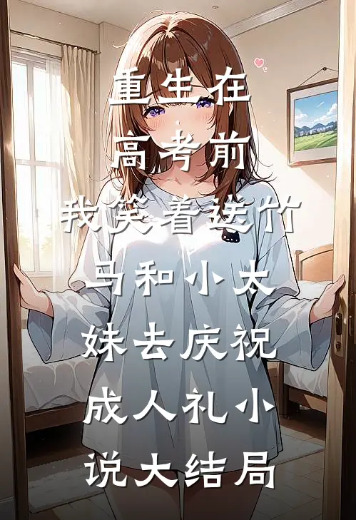 重生在高考前，我笑着送竹马和小太妹去庆祝成人礼小说大结局
